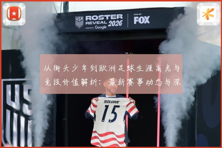 从街头少年到欧洲足球生涯高光与竞技价值解析：最新赛事动态与深度分析