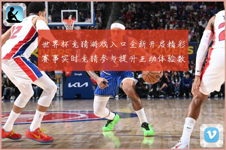 世界杯竞猜游戏入口全新开启精彩赛事实时竞猜参与提升互动体验数据研判：最新赛事动态与深度分析