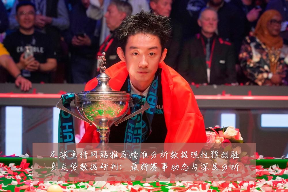 足球竞猜网站推荐精准分析数据理性预测胜负走势数据研判:最新赛事动态与深度分析