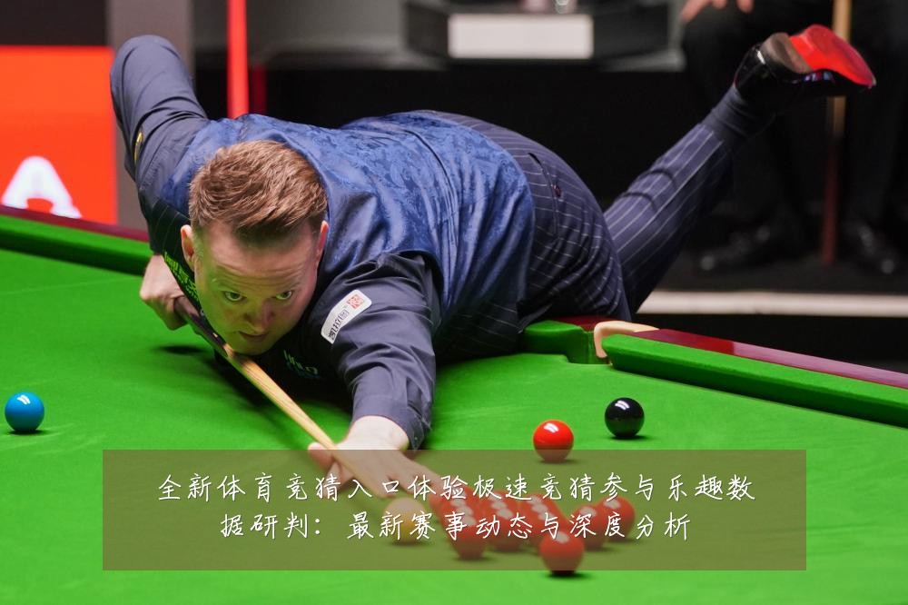 全新体育竞猜入口体验极速竞猜参与乐趣数据研判:最新赛事动态与深度分析